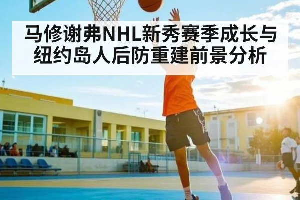 马修谢弗NHL新秀赛季成长与纽约岛人后防重建前景分析 | kaiyun
