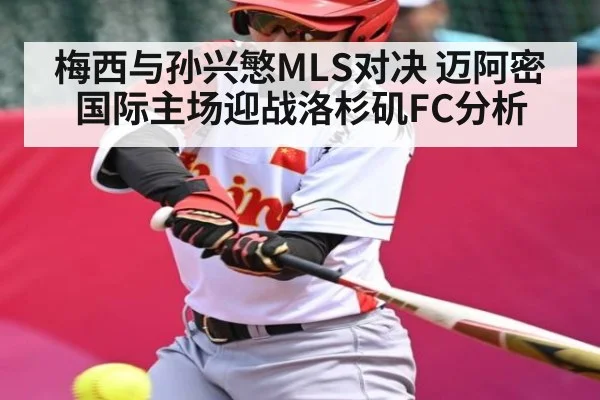 梅西与孙兴慜MLS对决 迈阿密国际主场迎战洛杉矶FC分析 | kaiyun